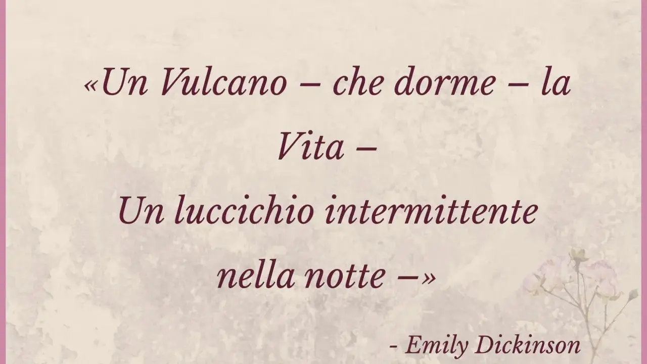 Metafore frasi esempi: la vita è un vulcano dormiente o un luccichio nella notte, secondo Emily Dickinson.