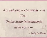 Metafore frasi esempi: la vita è un vulcano dormiente o un luccichio nella notte, secondo Emily Dickinson.