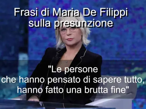 Maria De Filippi, con la sua saggezza, ci ricorda: "Le persone che hanno pensato di sapere tutto, hanno fatto una brutta fine". Ci rivedremo a Filippi per altre perle di saggezza.